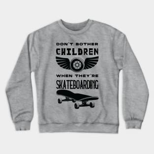 SKATEBOARDING : don't bother children when they're skateboarding Crewneck Sweatshirt